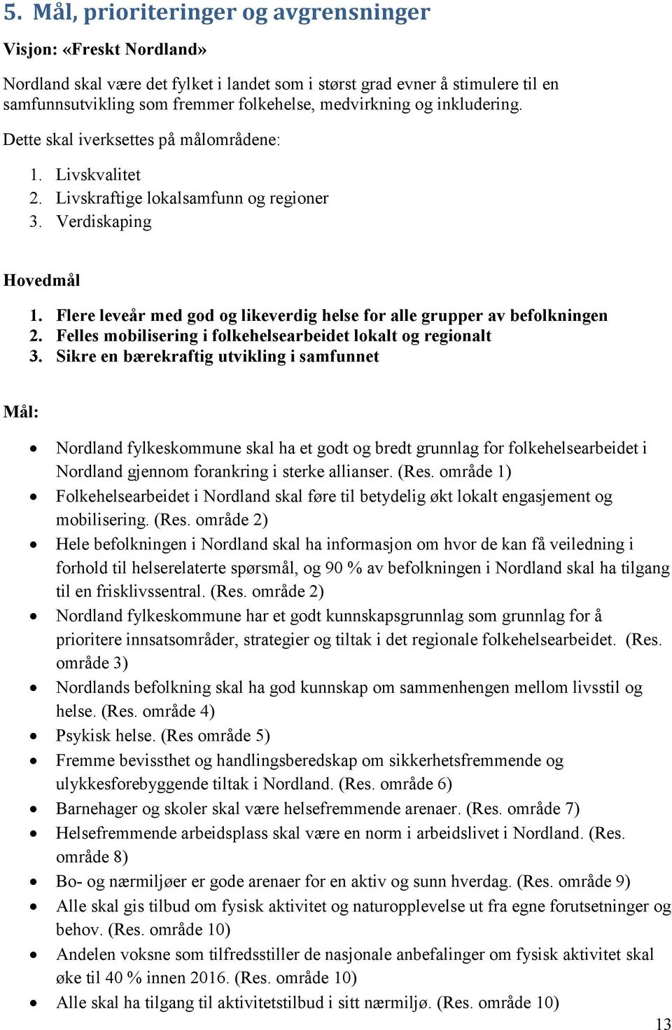 Flere leveår med god og likeverdig helse for alle grupper av befolkningen 2. Felles mobilisering i folkehelsearbeidet lokalt og regionalt 3.