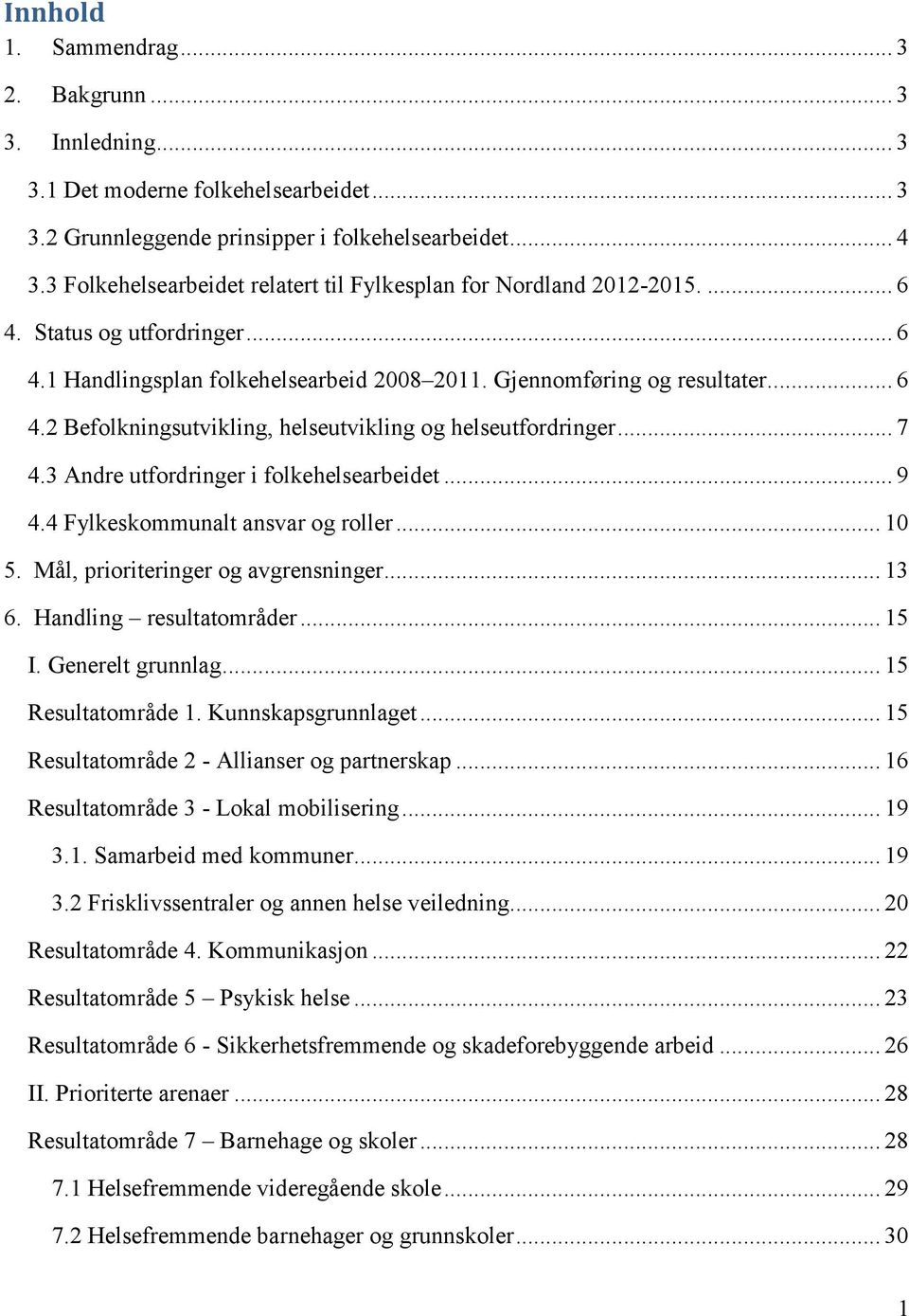 .. 7 4.3 Andre utfordringer i folkehelsearbeidet... 9 4.4 Fylkeskommunalt ansvar og roller... 10 5. Mål, prioriteringer og avgrensninger... 13 6. Handling resultatområder... 15 I. Generelt grunnlag.