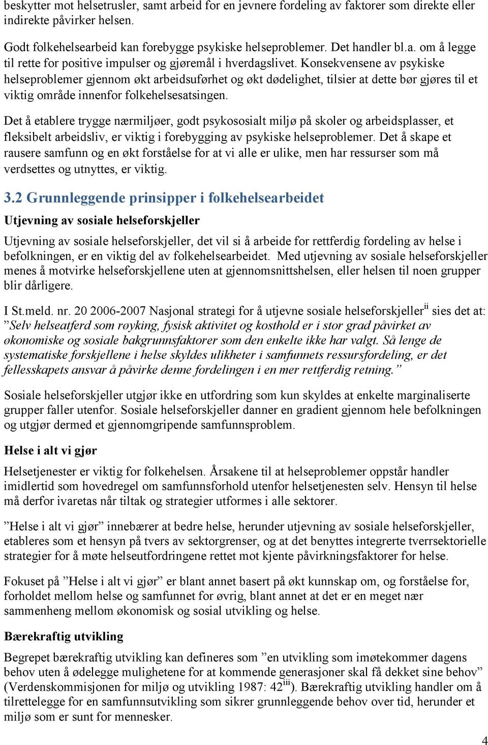 Det å etablere trygge nærmiljøer, godt psykososialt miljø på skoler og arbeidsplasser, et fleksibelt arbeidsliv, er viktig i forebygging av psykiske helseproblemer.