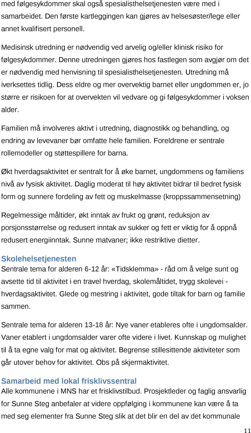 Denne utredningen gjøres hos fastlegen som avgjør om det er nødvendig med henvisning til spesialisthelsetjenesten. Utredning må iverksettes tidlig.