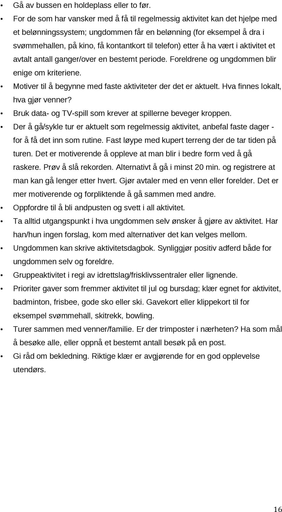 etter å ha vært i aktivitet et avtalt antall ganger/over en bestemt periode. Foreldrene og ungdommen blir enige om kriteriene. Motiver til å begynne med faste aktiviteter der det er aktuelt.