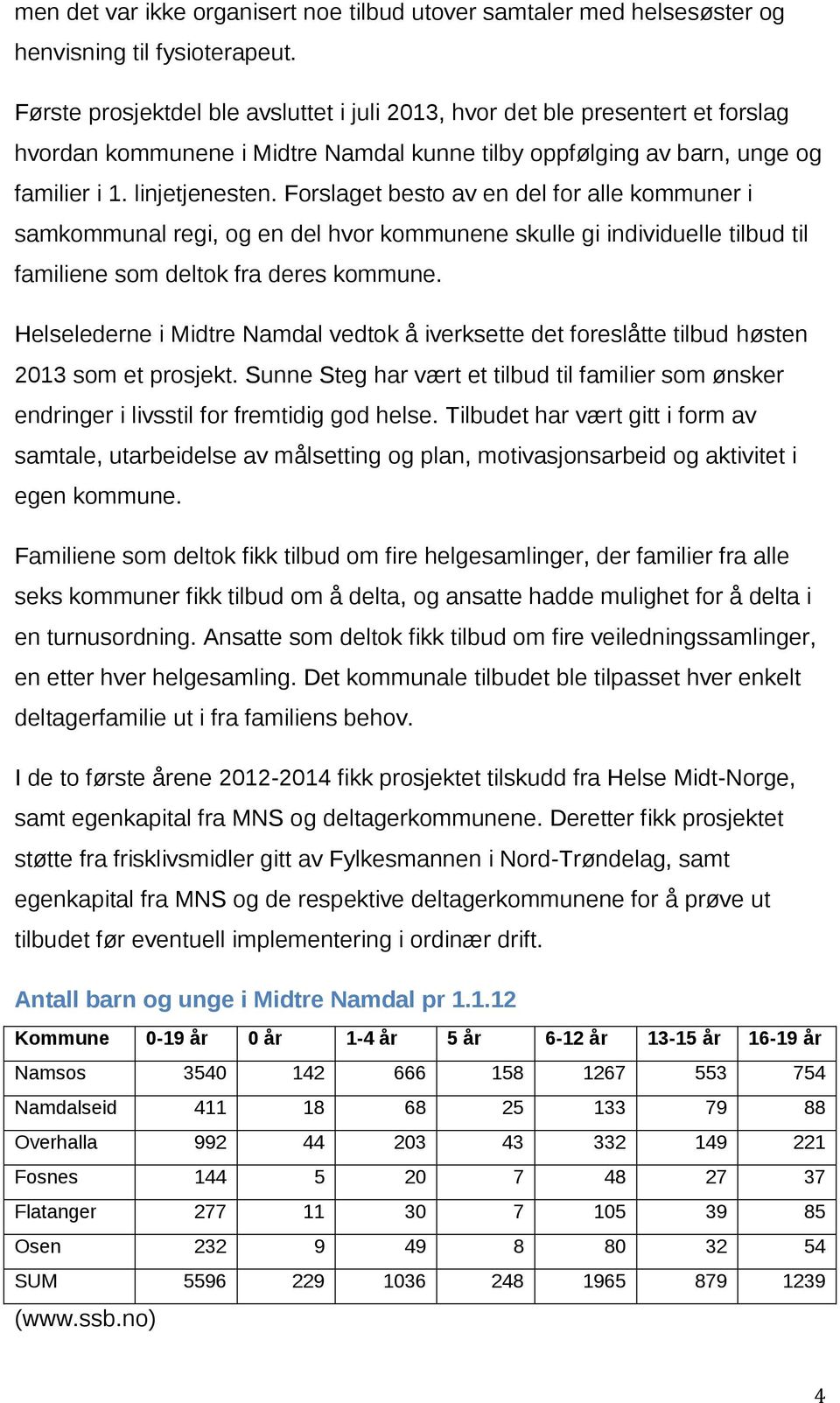 Forslaget besto av en del for alle kommuner i samkommunal regi, og en del hvor kommunene skulle gi individuelle tilbud til familiene som deltok fra deres kommune.