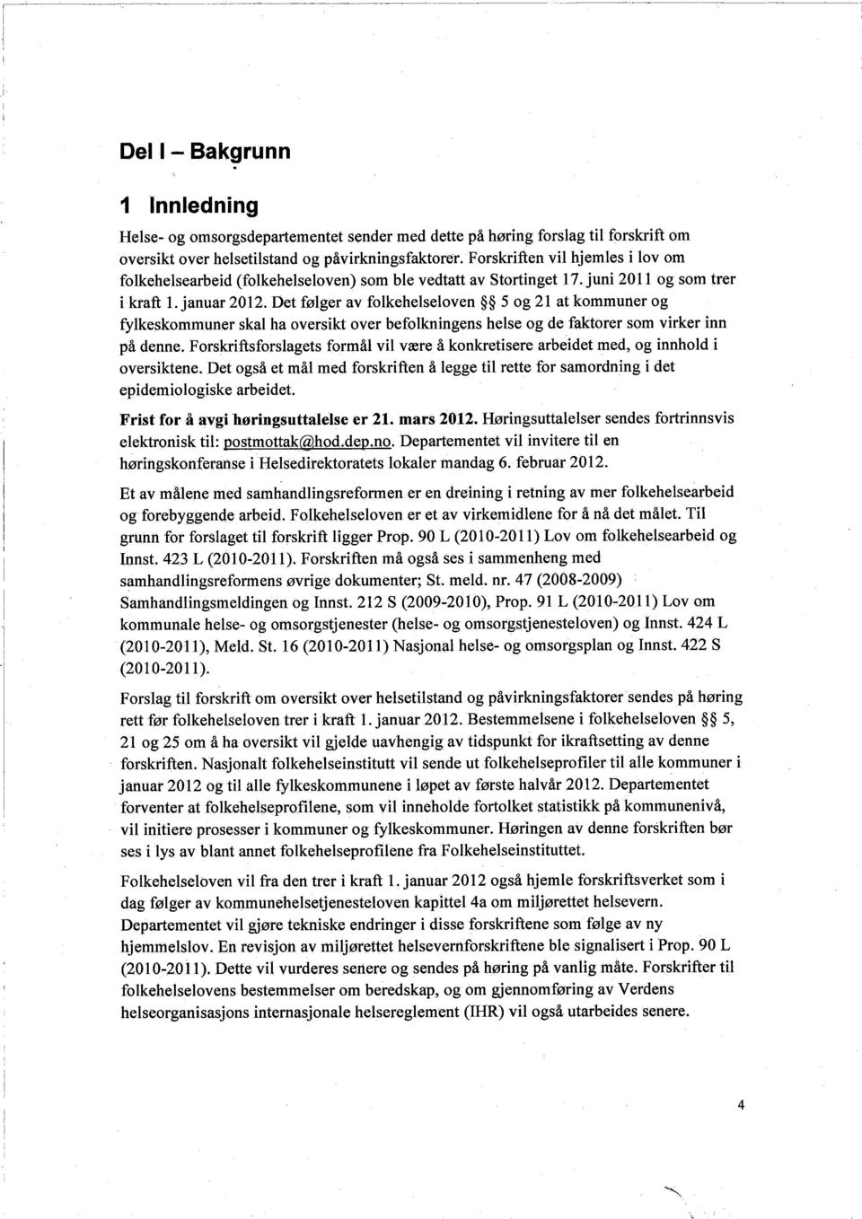 Det følger av folkehelseloven 5 og 21 at kommuner og fylkeskommuner skal ha oversikt over befolkningens helse og de faktorer som virker inn på denne.