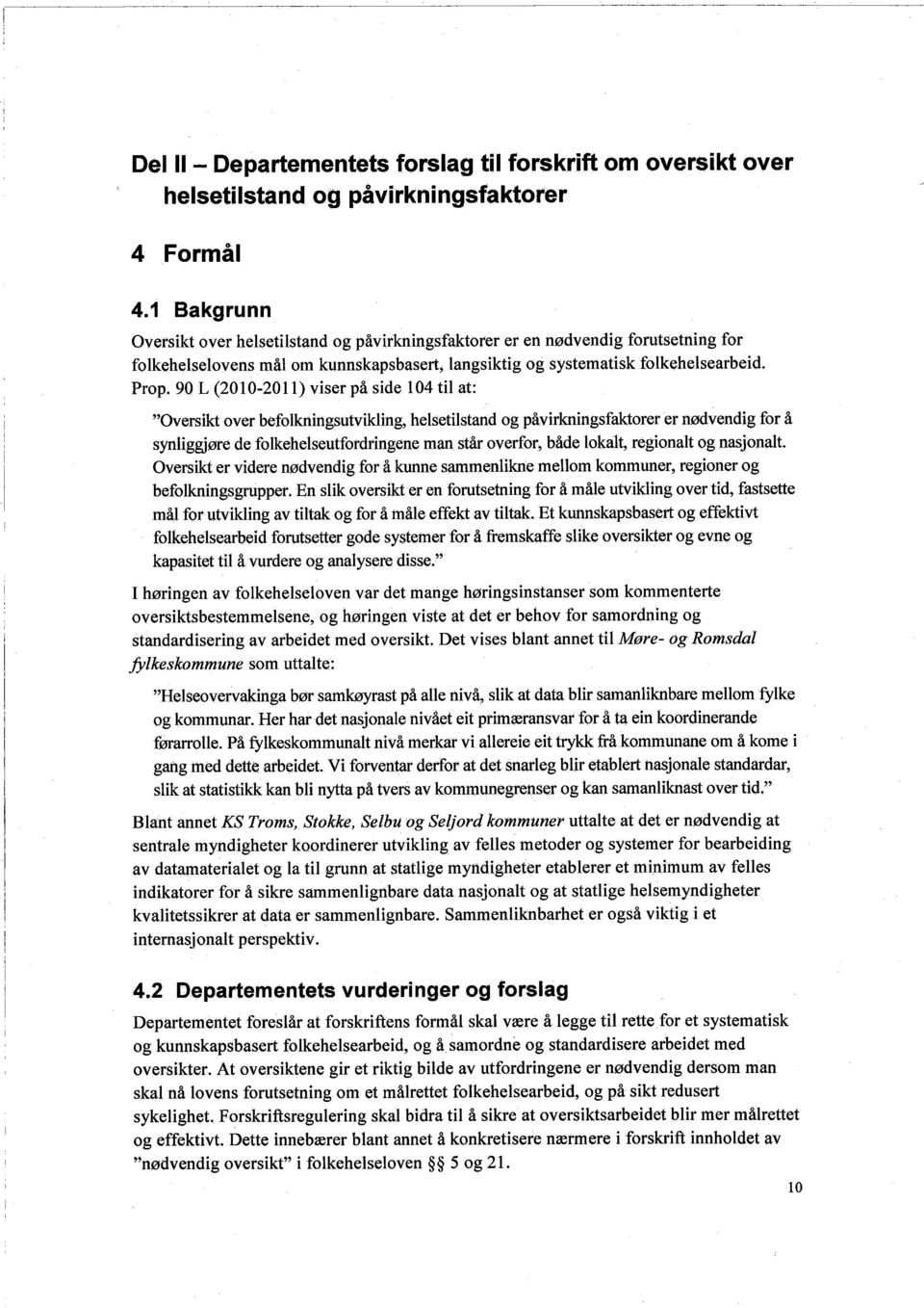 90 L (2010-2011) viser på side 104 ti at: "Oversikt over befolkningsutvikling, helsetilstand og påvirkningsfaktorer er nødvendig for å synliggjøre de folkehelseutfordringene man står overfor, både