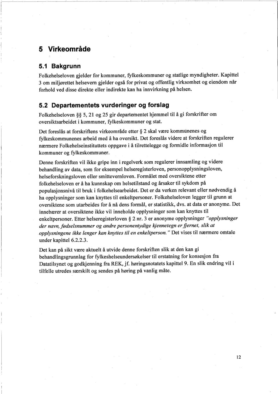 2 Departementets vurderinger og forslag Folkehelseloven 5, 21 og 25 gir departementet hjemmel til å gi forskrifter om oversiktsarbeidet i kommuner, fylkeskommuner og stat.