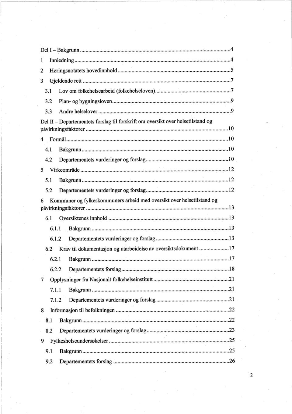 1 Bakgrunn...~...10 4.2 Departementets vurderinger og forslag... 10 5 Virkeområde...12 5.1 Bakgrunn...12 5.2 Departementets vurderinger og forslag...12 6 Kommuner og fylkeskommuners arbeid med oversikt over helsetilstand og påvirkningsfaktorer.