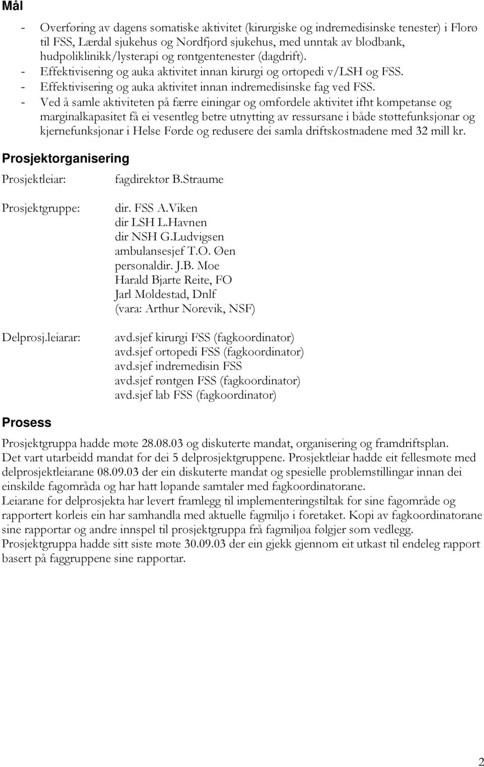 - Ved å samle aktiviteten på færre einingar og omfordele aktivitet ifht kompetanse og marginalkapasitet få ei vesentleg betre utnytting av ressursane i både støttefunksjonar og kjernefunksjonar i