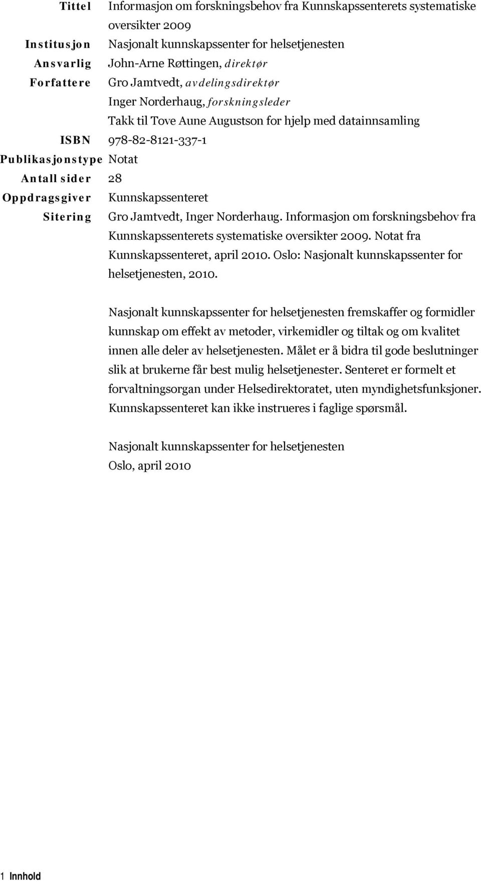 Kunnskapssenteret Sitering Gro Jamtvedt, Inger Norderhaug. Informasjon om sbehov fra Kunnskapssenterets systematiske oversikter 2009. Notat fra Kunnskapssenteret, april 2010.