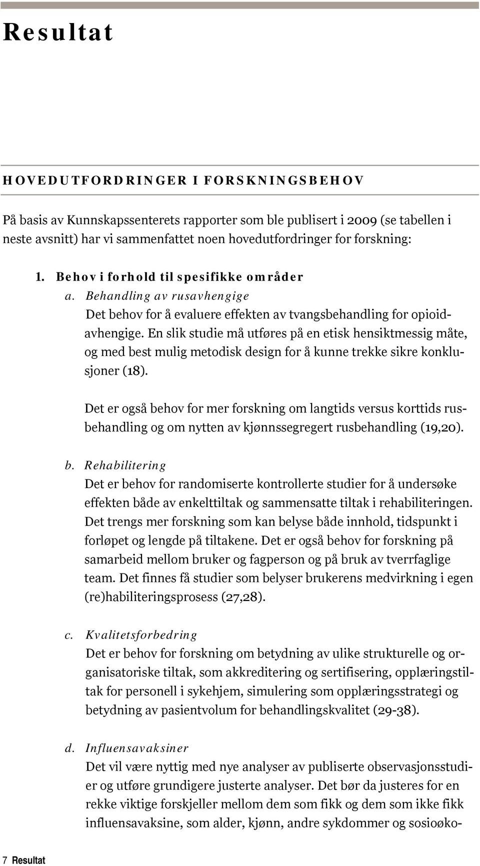 En slik studie må utføres på en etisk hensiktmessig måte, og med best mulig metodisk design for å kunne trekke sikre konklusjoner (18).