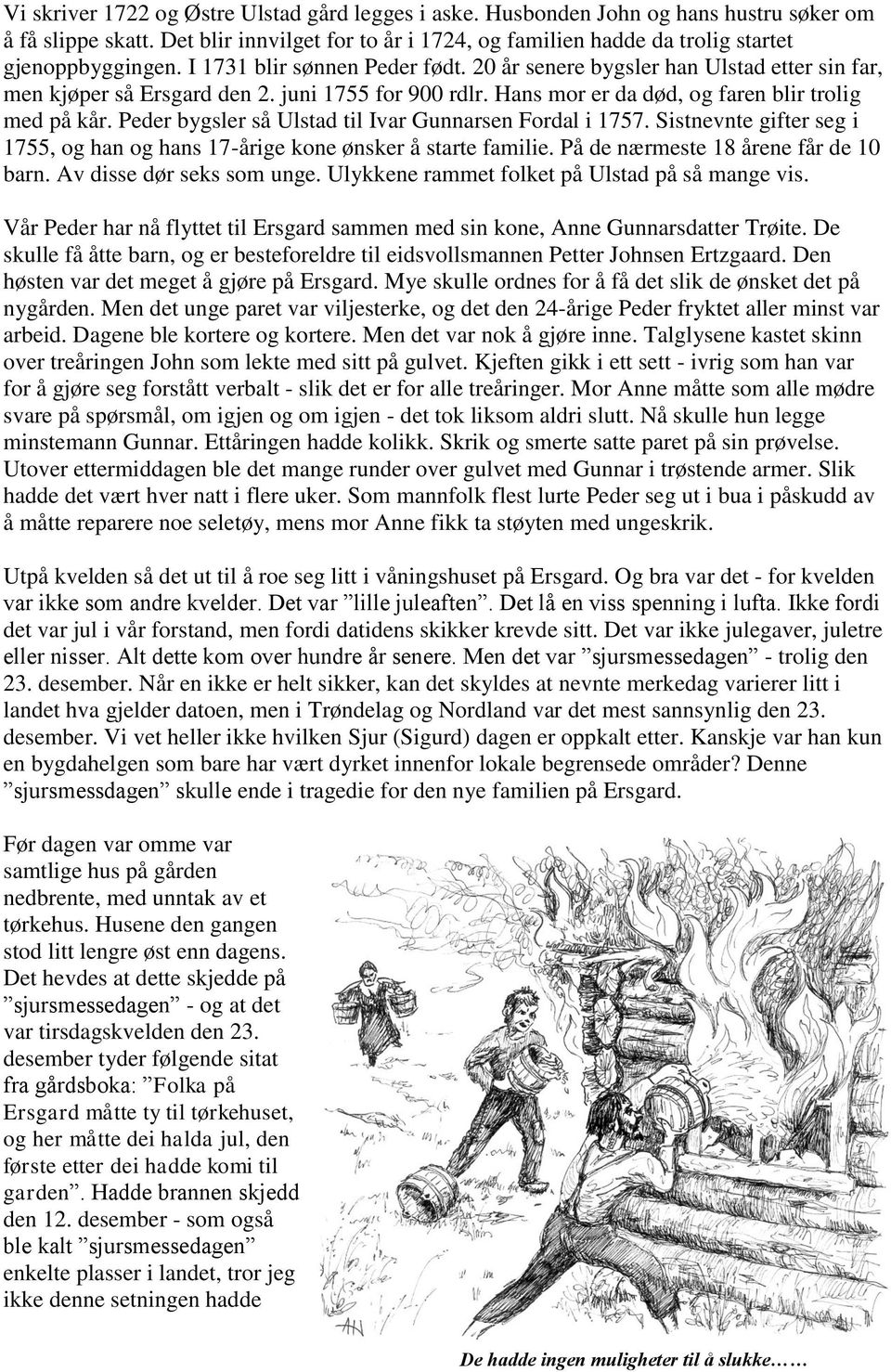 Peder bygsler så Ulstad til Ivar Gunnarsen Fordal i 1757. Sistnevnte gifter seg i 1755, og han og hans 17-årige kone ønsker å starte familie. På de nærmeste 18 årene får de 10 barn.