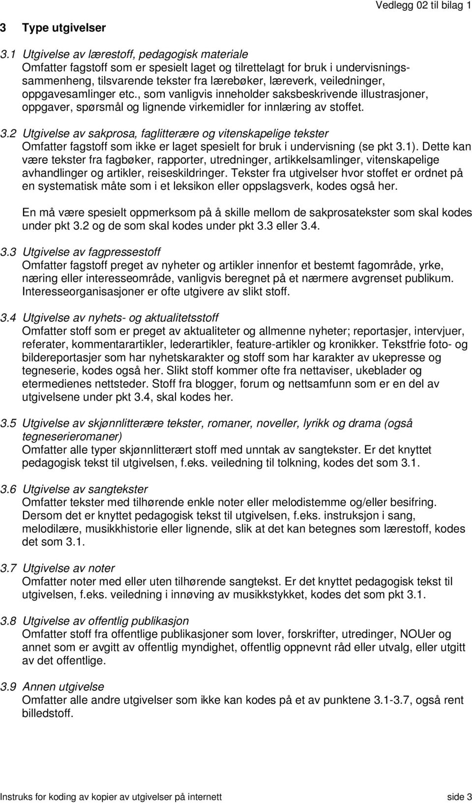 oppgavesamlinger etc., som vanligvis inneholder saksbeskrivende illustrasjoner, oppgaver, spørsmål og lignende virkemidler for innlæring av stoffet. 3.