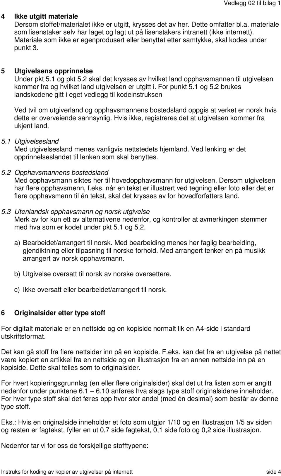 2 skal det krysses av hvilket land opphavsmannen til utgivelsen kommer fra og hvilket land utgivelsen er utgitt i. For punkt 5.1 og 5.