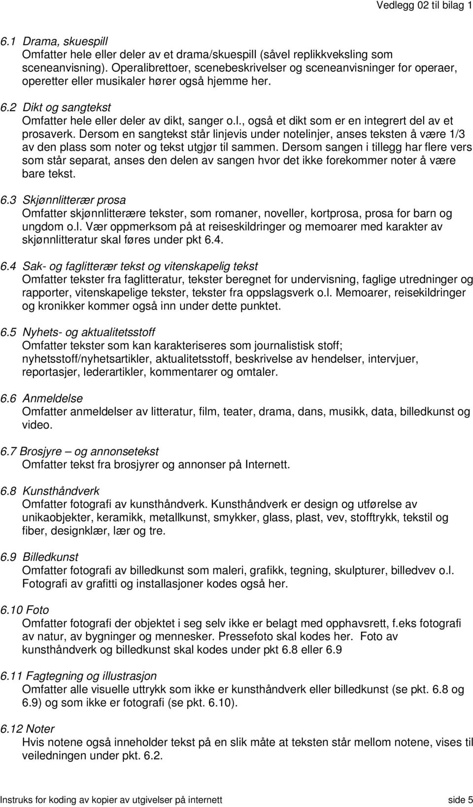 Dersom en sangtekst står linjevis under notelinjer, anses teksten å være 1/3 av den plass som noter og tekst utgjør til sammen.