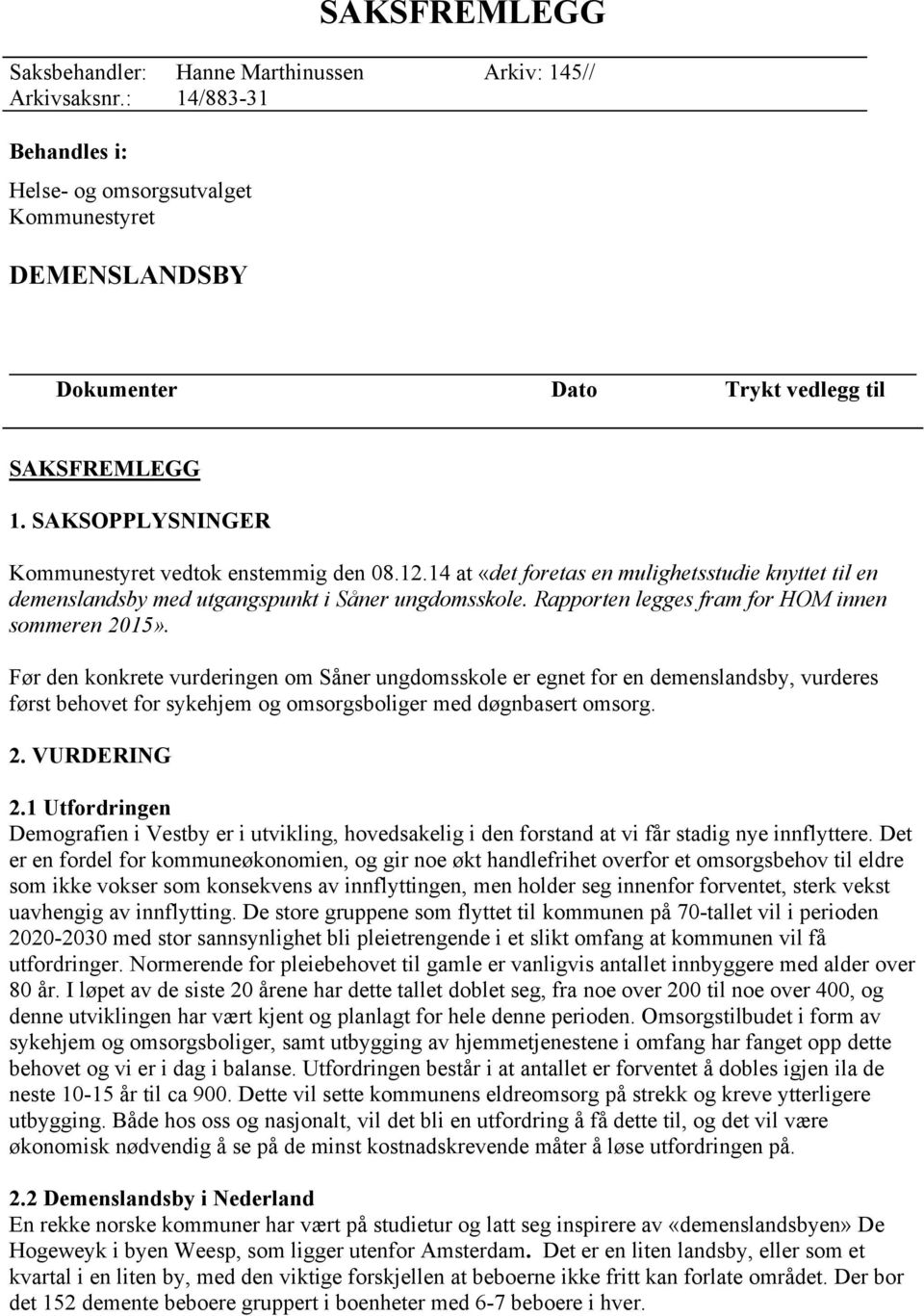 Før den konkrete vurderingen om Såner ungdomsskole er egnet for en demenslandsby, vurderes først behovet for sykehjem og omsorgsboliger med døgnbasert omsorg. 2. VURDERING 2.