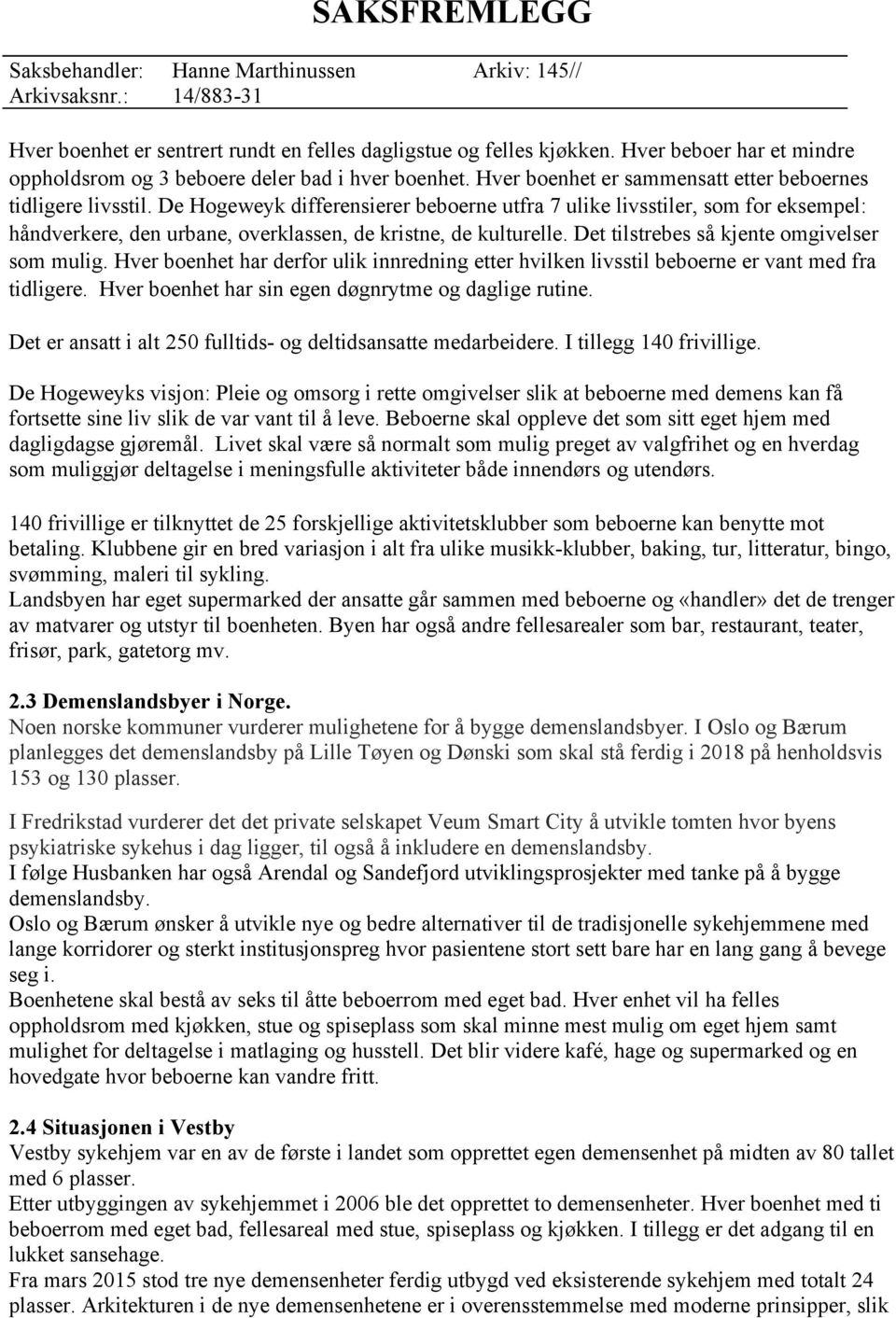 De Hogeweyk differensierer beboerne utfra 7 ulike livsstiler, som for eksempel: håndverkere, den urbane, overklassen, de kristne, de kulturelle. Det tilstrebes så kjente omgivelser som mulig.