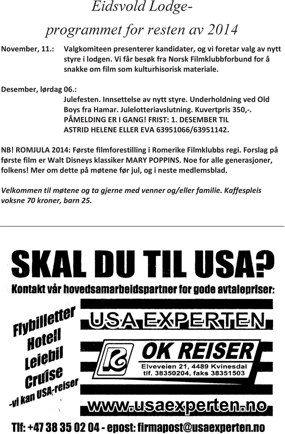 Julelotteriavslutning. Kuvertpris 350,-. PÅMELDING ER I GANG! FRIST: 1. DESEMBER TIL ASTRID HELENE ELLER EVA 63951066/63951142. NB! ROMJULA 2014: Første filmforestilling i Romerike Filmklubbs regi.