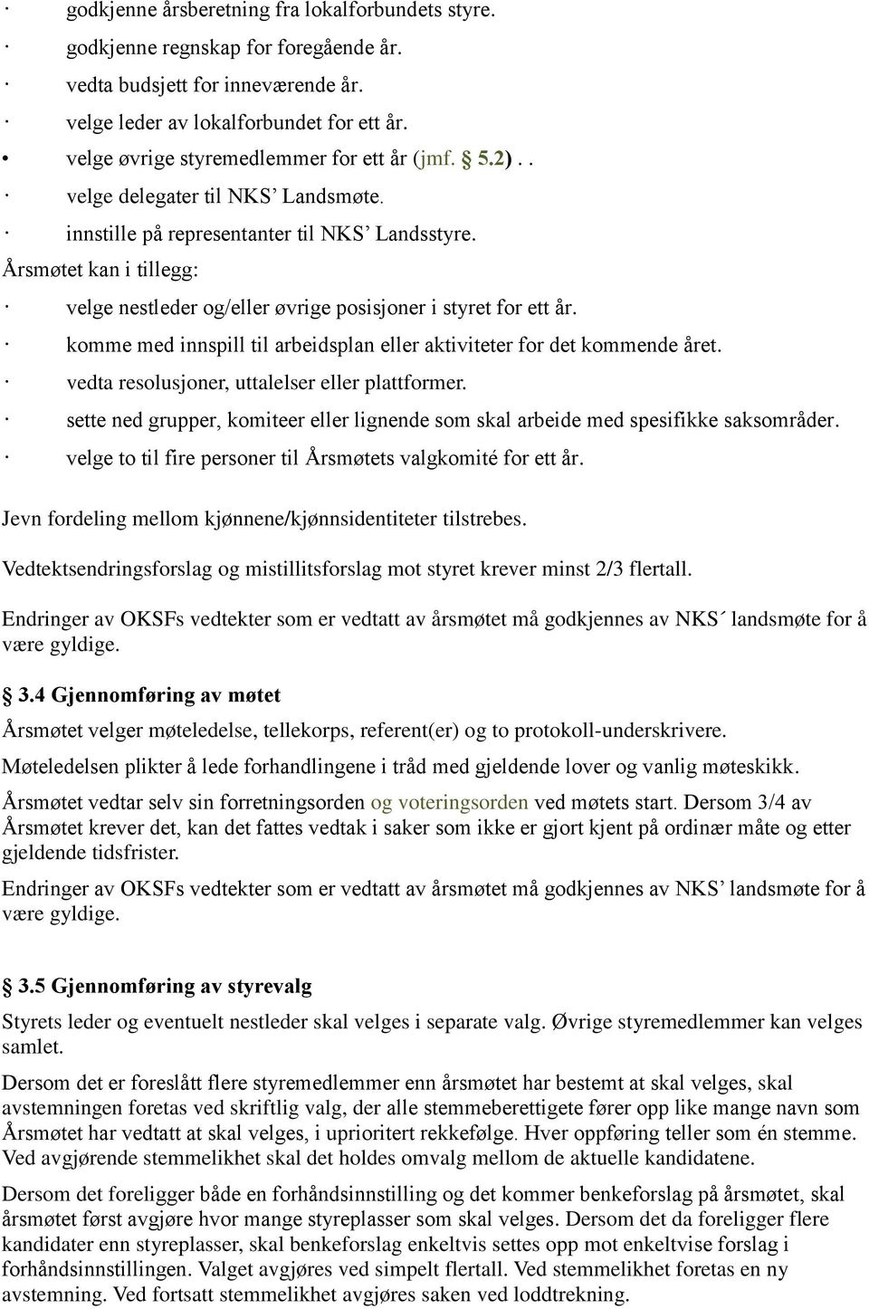 protokoll-underskrivere og voteringsorden gjeldende tidsfrister E F være gyldige 35 Gjennomføring av styrevalg Styrets leder og eventuelt nestleder skal velges i separate valg Øvrige styremedlemmer