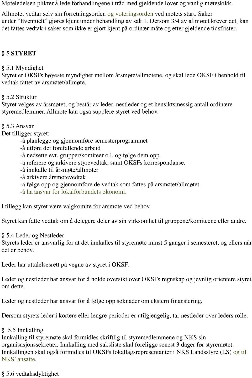 ved behov 53 Ansvar Det tilligger styret -å planlegge og gjennomføre semesterprogrammet -å utføre det forefallende arbeid -å nedsette evt grupper/komiteer ol og følge dem opp -å referere og arkivere