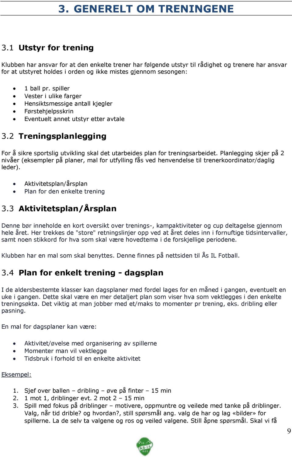 spiller Vester i ulike farger Hensiktsmessige antall kjegler Førstehjelpsskrin Eventuelt annet utstyr etter avtale Treningsplanlegging For å sikre sportslig utvikling skal det utarbeides plan for