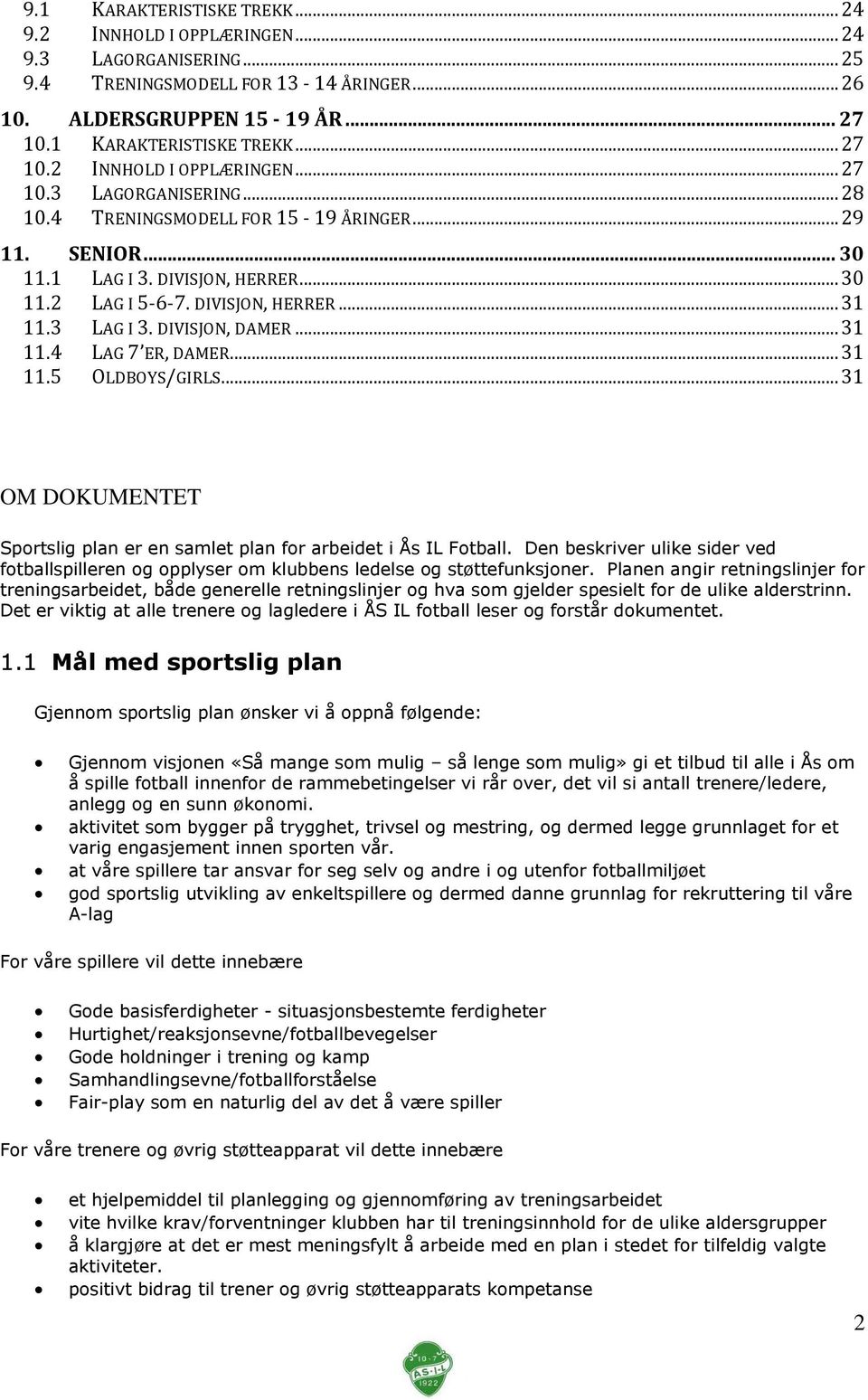 .. 31 OM DOKUMENTET Sportslig plan er en samlet plan for arbeidet i Ås IL Fotball. Den beskriver ulike sider ved fotballspilleren og opplyser om klubbens ledelse og støttefunksjoner.