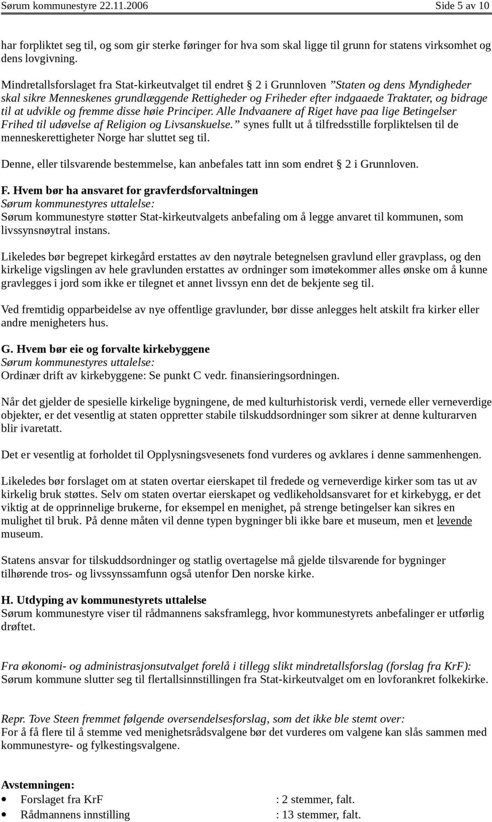 at udvikle og fremme disse høie Principer. Alle Indvaanere af Riget have paa lige Betingelser Frihed til udøvelse af Religion og Livsanskuelse.