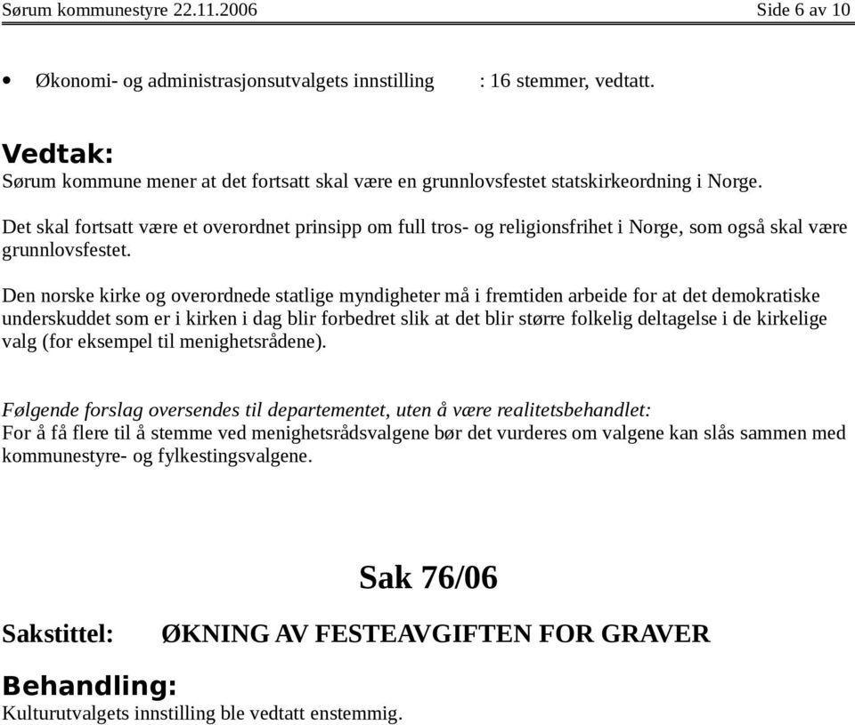 Det skal fortsatt være et overordnet prinsipp om full tros- og religionsfrihet i Norge, som også skal være grunnlovsfestet.