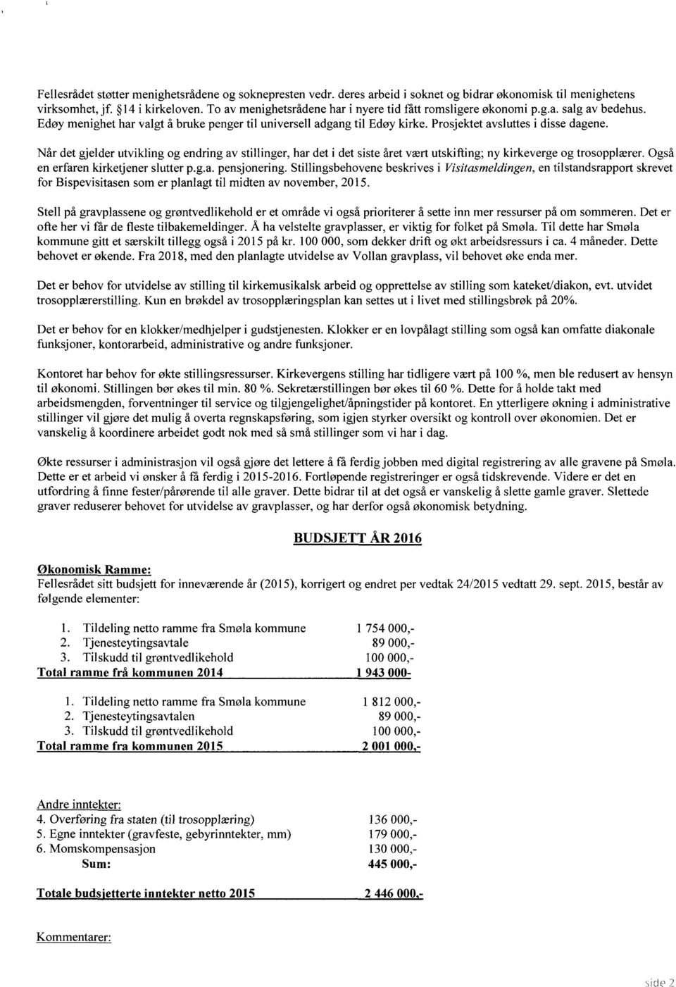 Når det gjelder utvikling og endring av stillinger, har det i det siste året vært utskifling; ny kirkeverge og trosopplærer. gså en erfaren kirketjener slutter p.g.a. pensjonering.