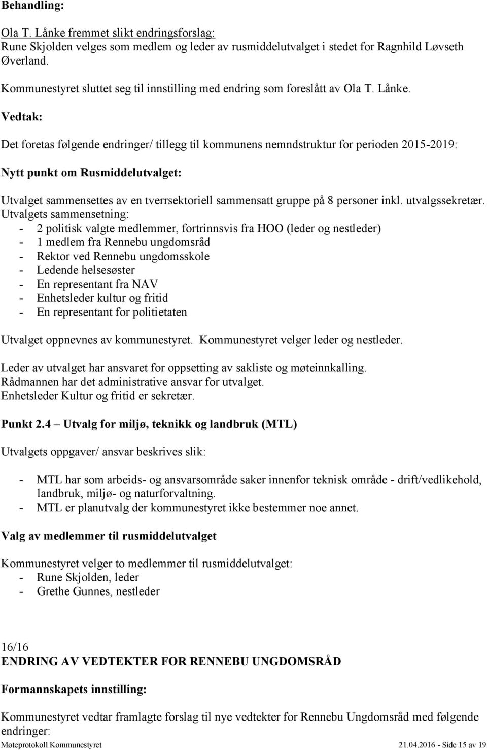 Det foretas følgende endringer/ tillegg til kommunens nemndstruktur for perioden 2015-2019: Nytt punkt om Rusmiddelutvalget: Utvalget sammensettes av en tverrsektoriell sammensatt gruppe på 8