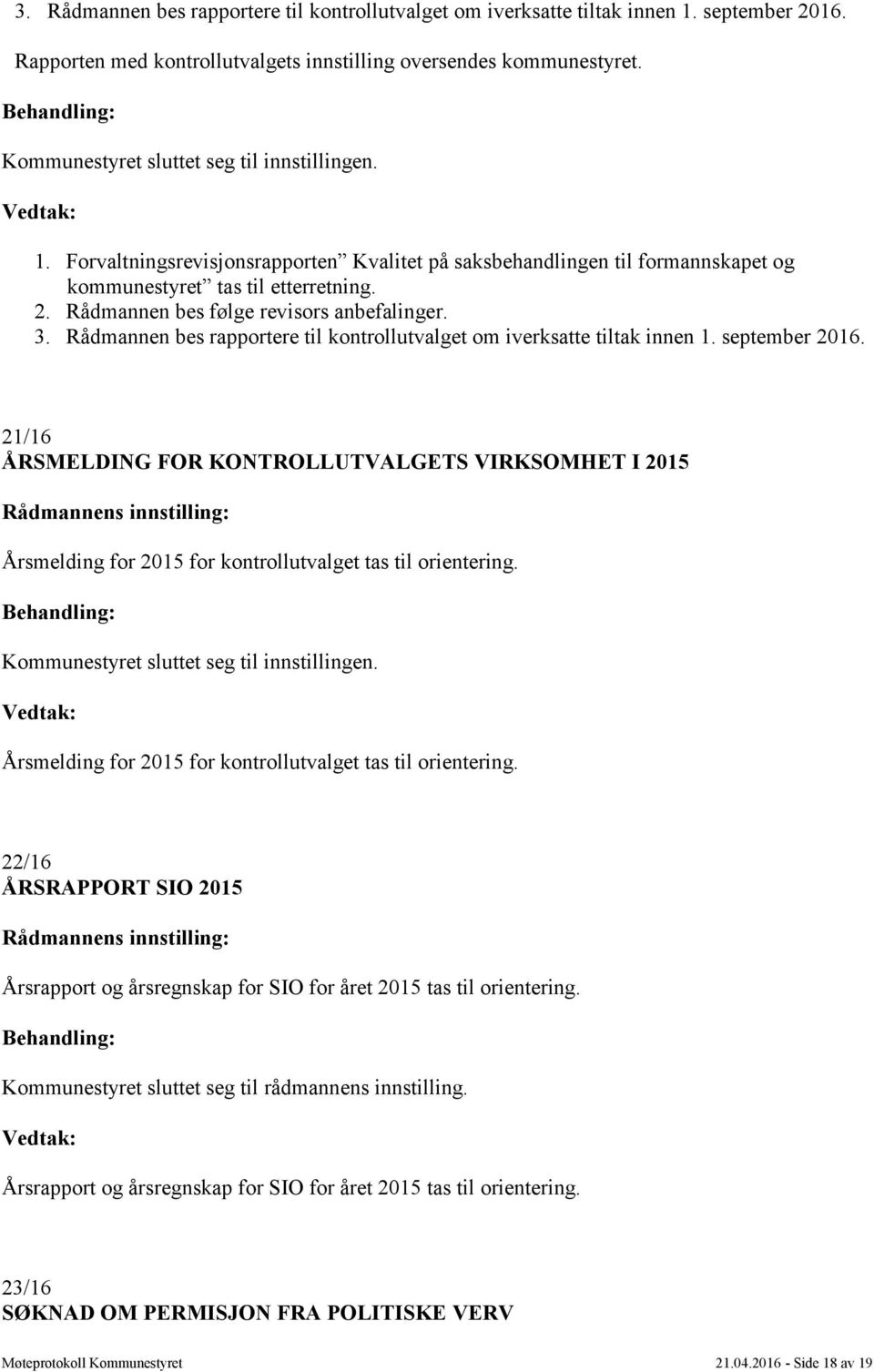 Rådmannen bes følge revisors anbefalinger. 3. Rådmannen bes rapportere til kontrollutvalget om iverksatte tiltak innen 1. september 2016.