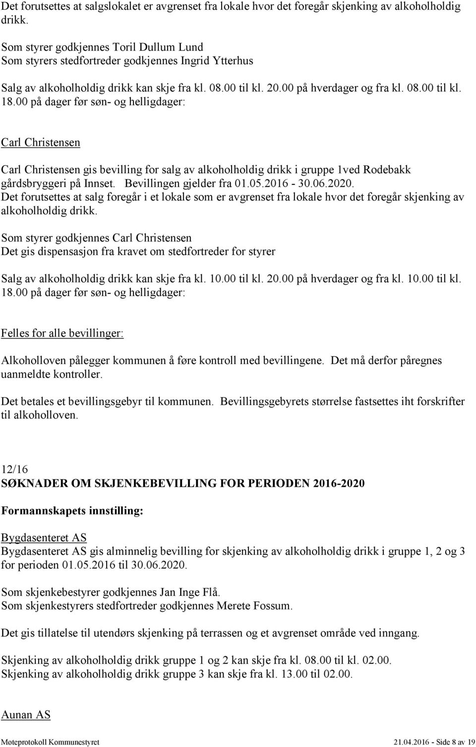 00 på dager før søn- og helligdager: Carl Christensen Carl Christensen gis bevilling for salg av alkoholholdig drikk i gruppe 1ved Rodebakk gårdsbryggeri på Innset. Bevillingen gjelder fra 01.05.