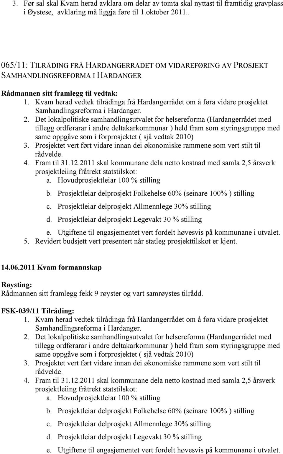 Kvam herad vedtek tilrådinga frå Hardangerrådet om å føra vidare prosjektet Samhandlingsreforma i Hardanger. 2.
