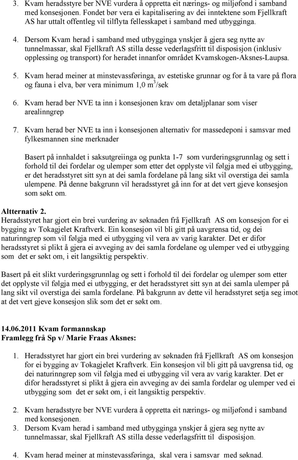 Dersom Kvam herad i samband med utbygginga ynskjer å gjera seg nytte av tunnelmassar, skal Fjellkraft AS stilla desse vederlagsfritt til disposisjon (inklusiv opplessing og transport) for heradet