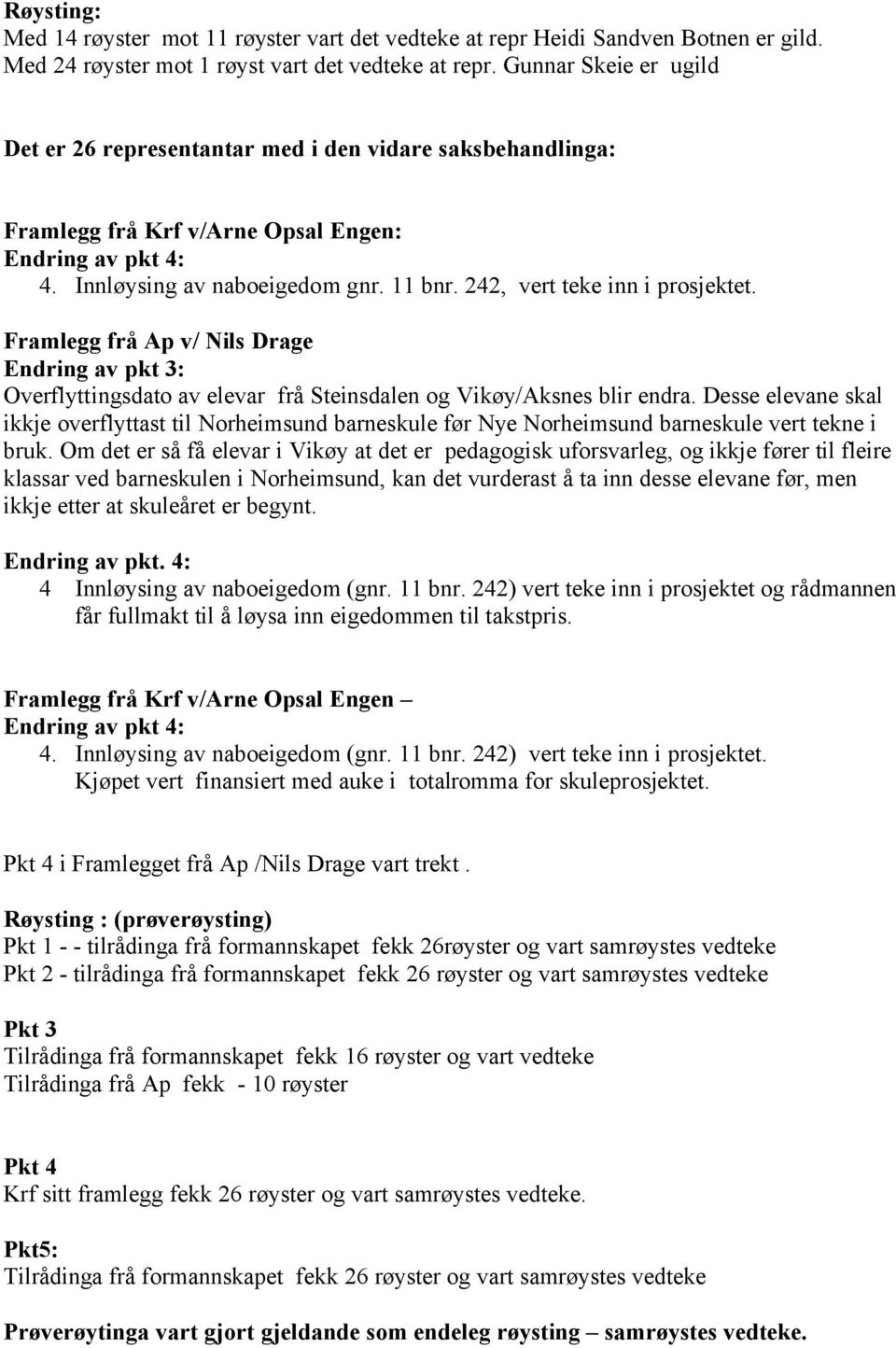 242, vert teke inn i prosjektet. Framlegg frå Ap v/ Nils Drage Endring av pkt 3: Overflyttingsdato av elevar frå Steinsdalen og Vikøy/Aksnes blir endra.