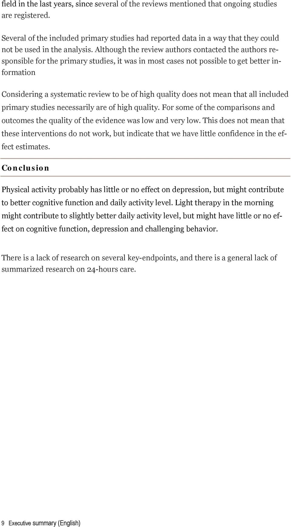 Although the review authors contacted the authors responsible for the primary studies, it was in most cases not possible to get better information Considering a systematic review to be of high