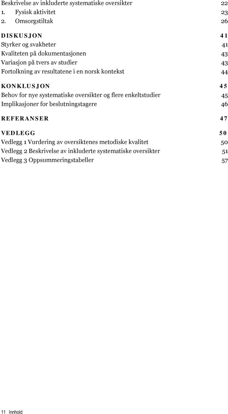 resultatene i en norsk kontekst 44 KONKLUSJON 45 Behov for nye systematiske oversikter og flere enkeltstudier 45 Implikasjoner for