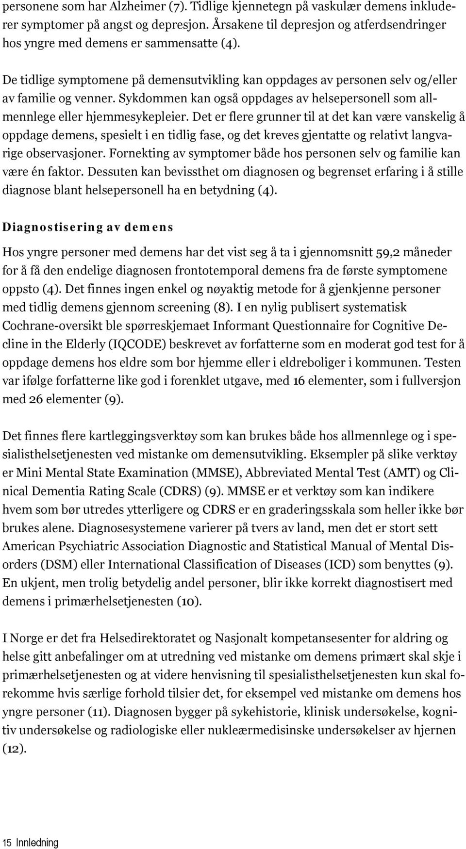 Det er flere grunner til at det kan være vanskelig å oppdage demens, spesielt i en tidlig fase, og det kreves gjentatte og relativt langvarige observasjoner.