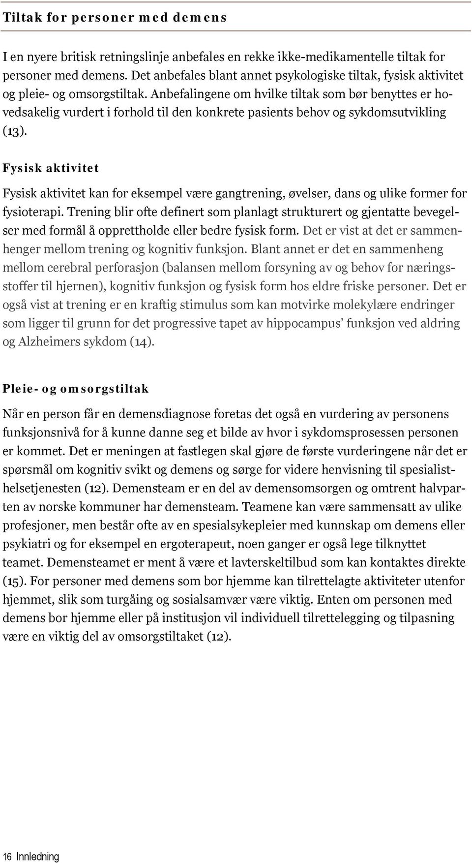 Anbefalingene om hvilke tiltak som bør benyttes er hovedsakelig vurdert i forhold til den konkrete pasients behov og sykdomsutvikling (13).