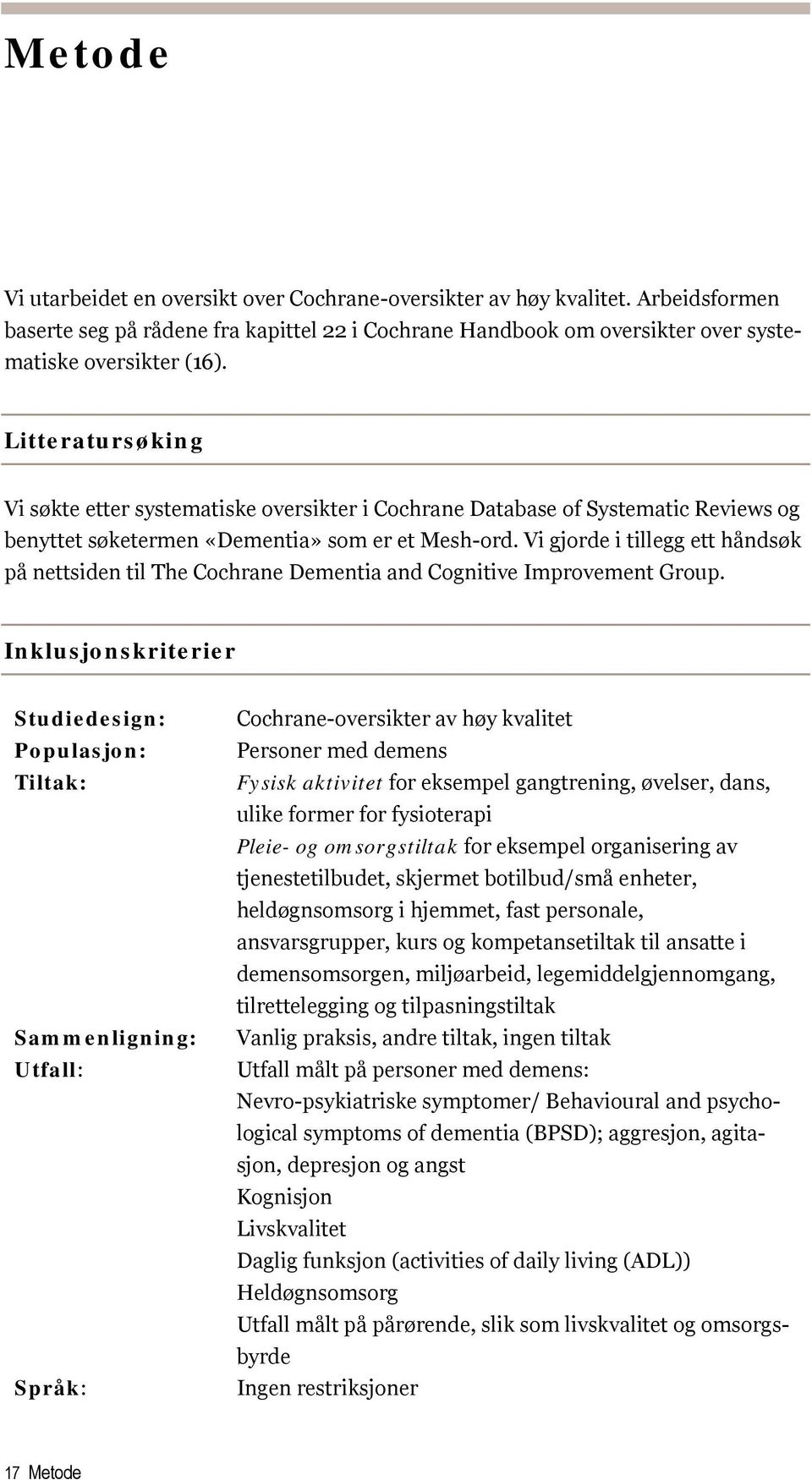 Vi gjorde i tillegg ett håndsøk på nettsiden til The Cochrane Dementia and Cognitive Improvement Group.