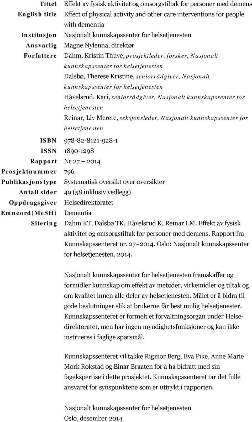 seniorrådgiver, Nasjonalt kunnskapssenter for helsetjenesten Håvelsrud, Kari, seniorrådgiver, Nasjonalt kunnskapssenter for helsetjenesten Reinar, Liv Merete, seksjonsleder, Nasjonalt kunnskapssenter