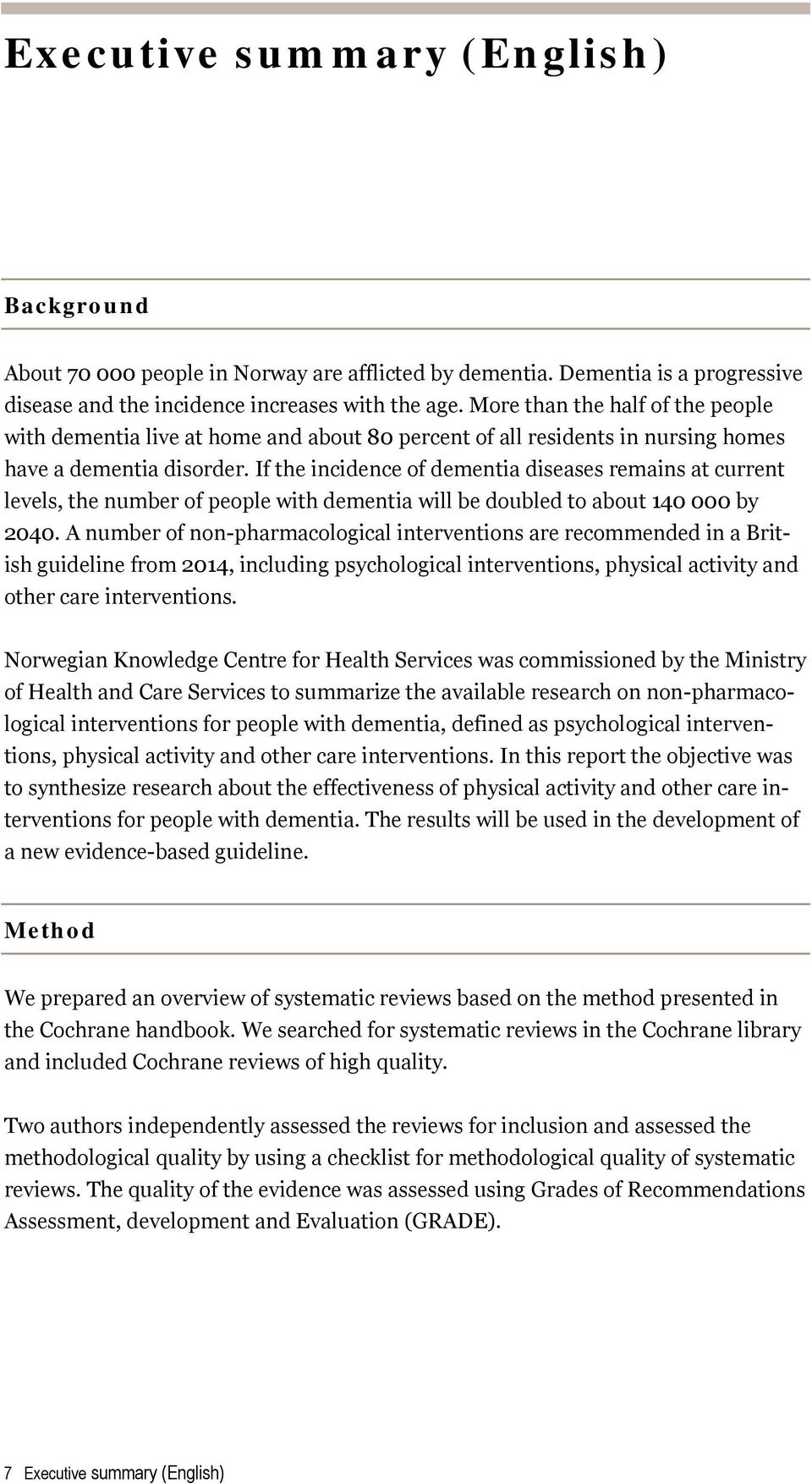 If the incidence of dementia diseases remains at current levels, the number of people with dementia will be doubled to about 140 000 by 2040.