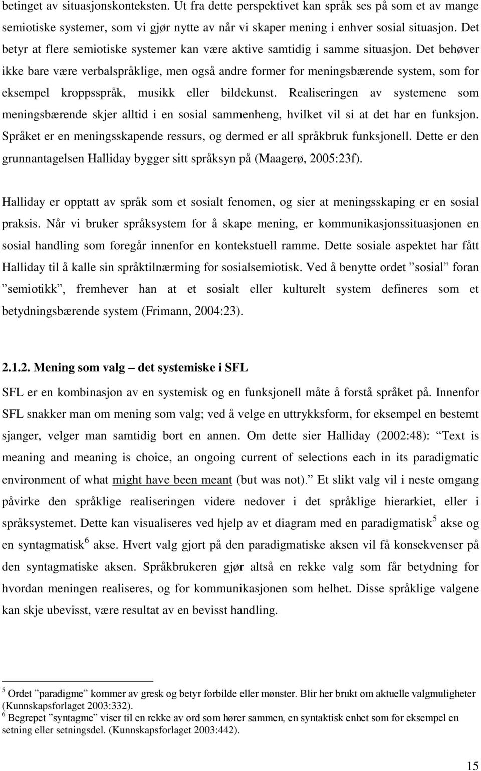 Det behøver ikke bare være verbalspråklige, men også andre former for meningsbærende system, som for eksempel kroppsspråk, musikk eller bildekunst.