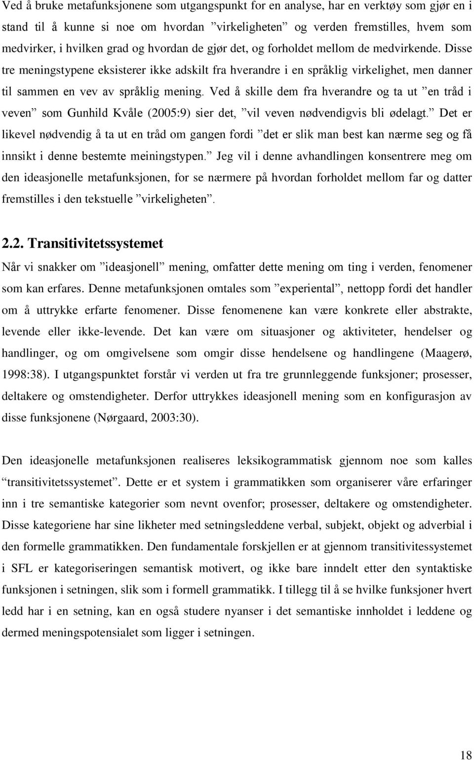 Ved å skille dem fra hverandre og ta ut en tråd i veven som Gunhild Kvåle (2005:9) sier det, vil veven nødvendigvis bli ødelagt.