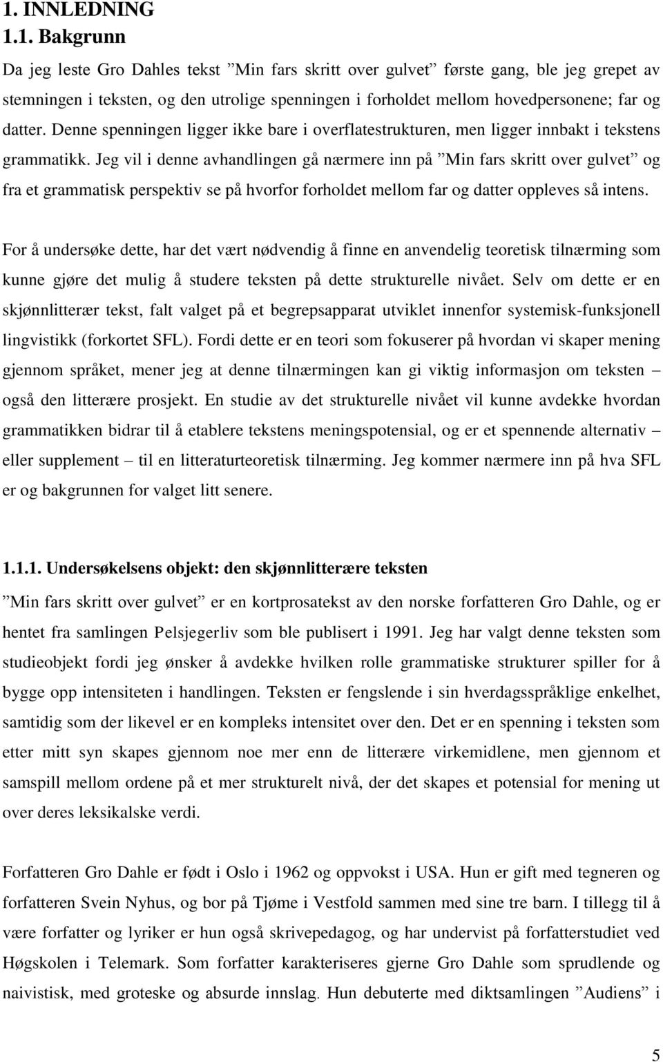 Jeg vil i denne avhandlingen gå nærmere inn på Min fars skritt over gulvet og fra et grammatisk perspektiv se på hvorfor forholdet mellom far og datter oppleves så intens.