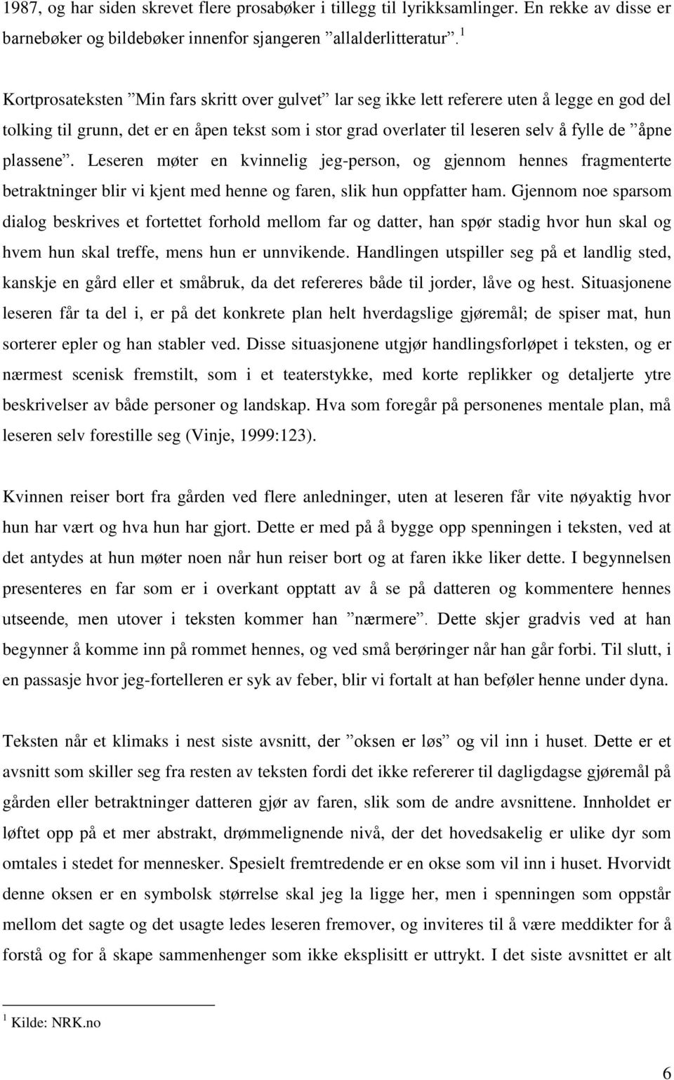 plassene. Leseren møter en kvinnelig jeg-person, og gjennom hennes fragmenterte betraktninger blir vi kjent med henne og faren, slik hun oppfatter ham.