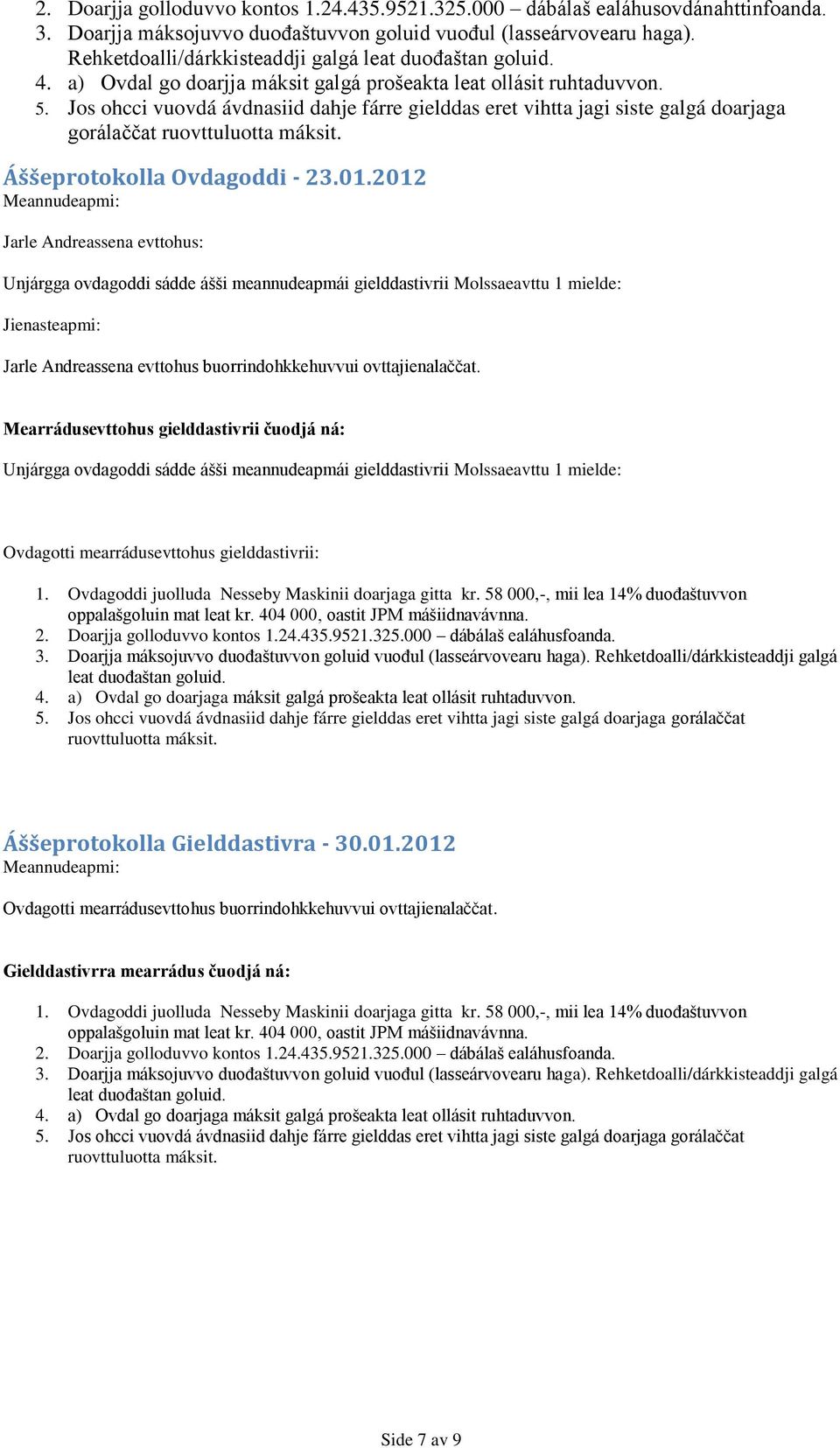 Jos ohcci vuovdá ávdnasiid dahje fárre gielddas eret vihtta jagi siste galgá doarjaga gorálaččat ruovttuluotta máksit. Áššeprotokolla Ovdagoddi - 23.01.