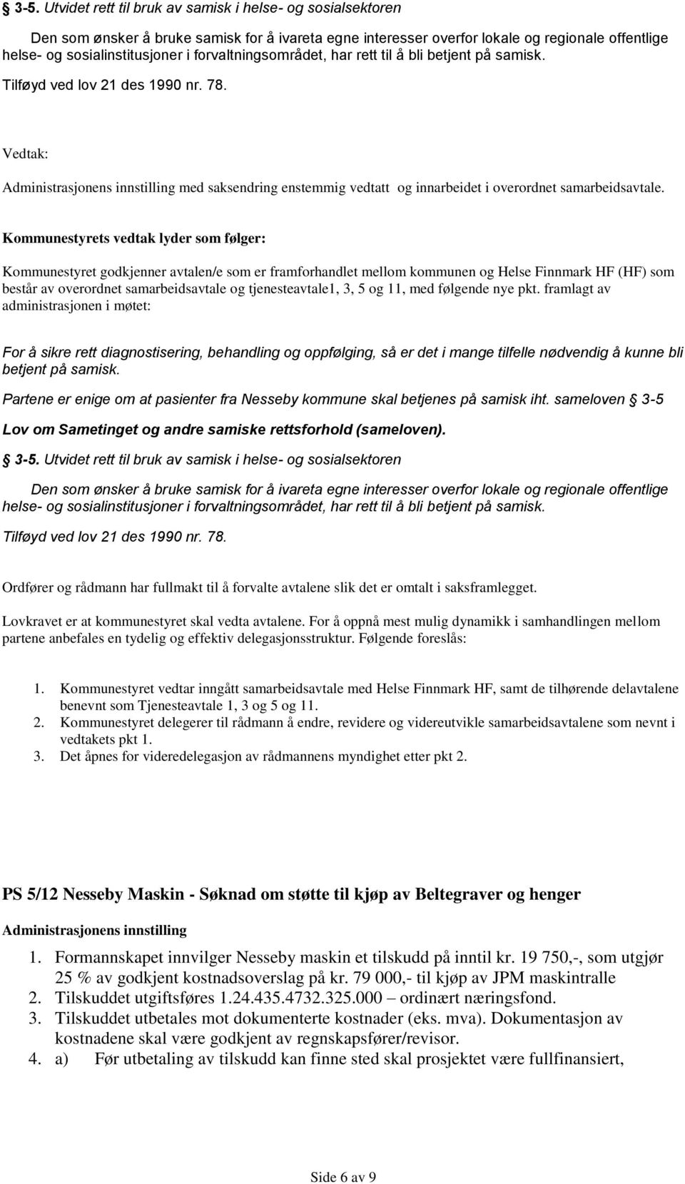 forvaltningsområdet, har rett til å bli betjent på samisk. Tilføyd ved lov 21 des 1990 nr. 78.