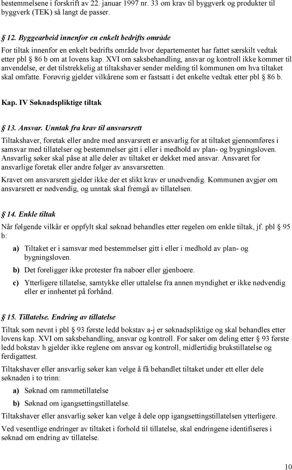 XVI om saksbehandling, ansvar og kontroll ikke kommer til anvendelse, er det tilstrekkelig at tiltakshaver sender melding til kommunen om hva tiltaket skal omfatte.