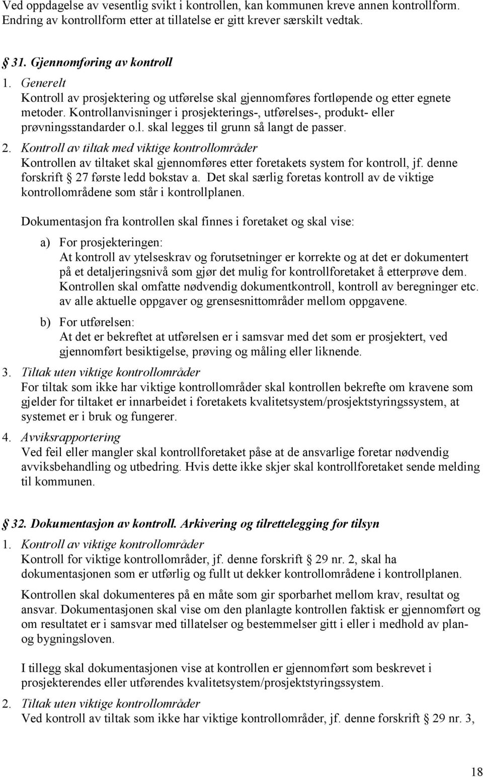 2. Kontroll av tiltak med viktige kontrollområder Kontrollen av tiltaket skal gjennomføres etter foretakets system for kontroll, jf. denne forskrift 27 første ledd bokstav a.