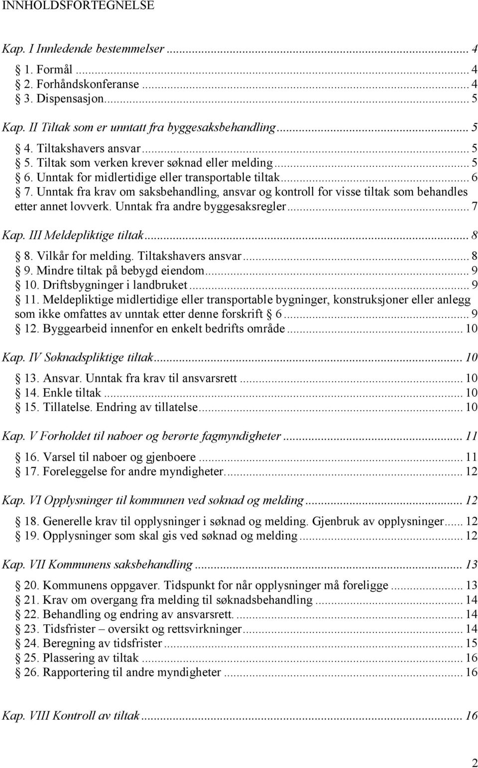 Unntak fra krav om saksbehandling, ansvar og kontroll for visse tiltak som behandles etter annet lovverk. Unntak fra andre byggesaksregler... 7 Kap. III Meldepliktige tiltak... 8 8.