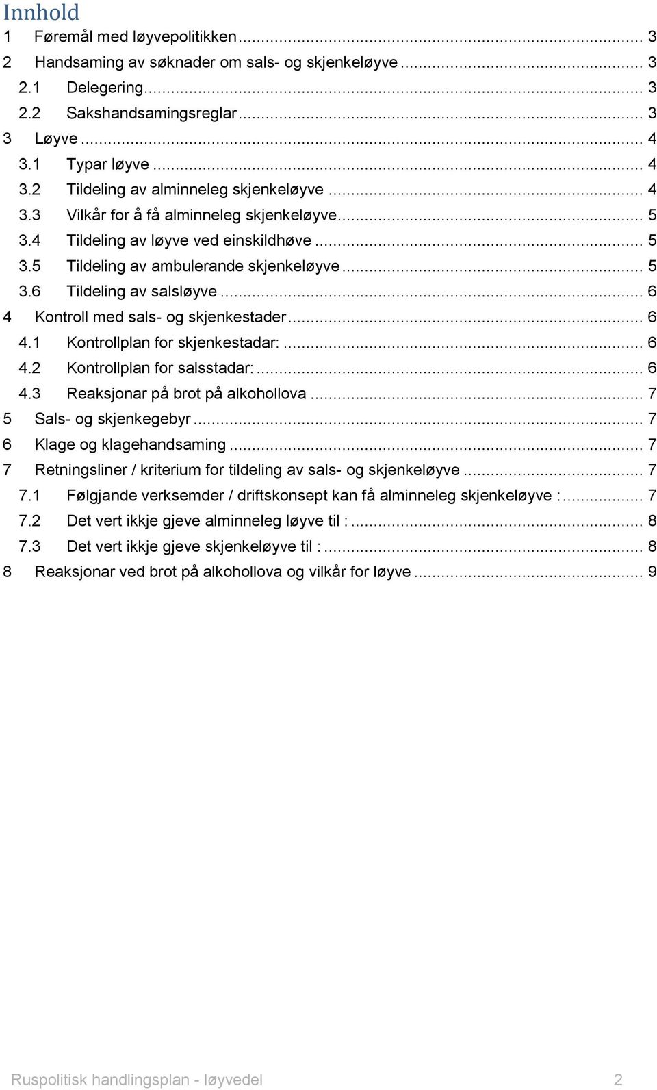 .. 5 3.6 Tildeling av salsløyve... 6 4 Kontroll med sals- og skjenkestader... 6 4.1 Kontrollplan for skjenkestadar:... 6 4.2 Kontrollplan for salsstadar:... 6 4.3 Reaksjonar på brot på alkohollova.